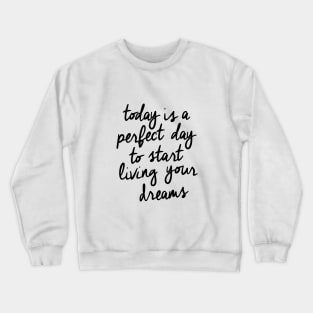 Today is a Perfect Day to Start Living Your Dreams Crewneck Sweatshirt